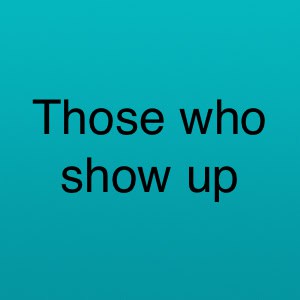 Those Who Show Up … (WT784)